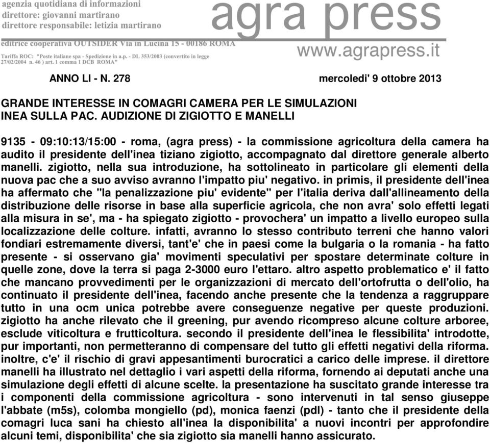 generale alberto manelli. zigiotto, nella sua introduzione, ha sottolineato in particolare gli elementi della nuova pac che a suo avviso avranno l'impatto piu' negativo.