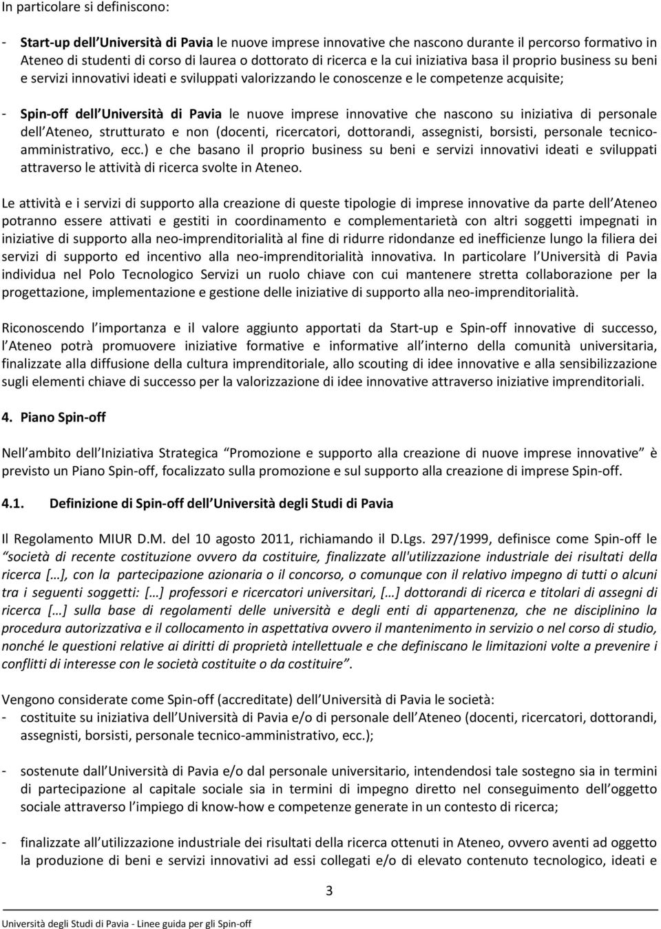 nuove imprese innovative che nascono su iniziativa di personale dell Ateneo, strutturato e non (docenti, ricercatori, dottorandi, assegnisti, borsisti, personale tecnicoamministrativo, ecc.