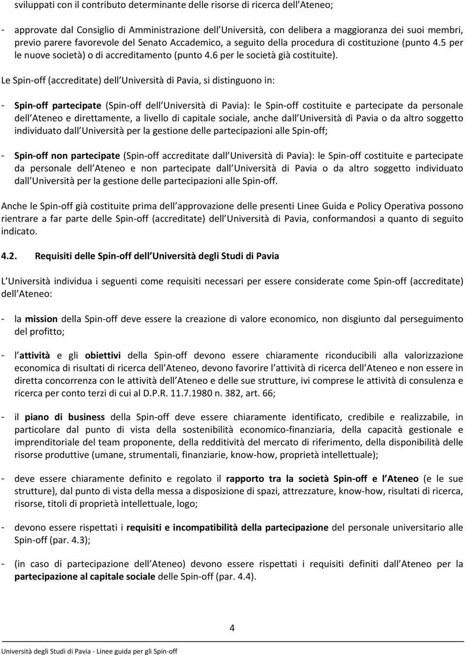 Le Spin off (accreditate) dell Università di Pavia, si distinguono in: - Spin off partecipate (Spin off dell Università di Pavia): le Spin off costituite e partecipate da personale dell Ateneo e