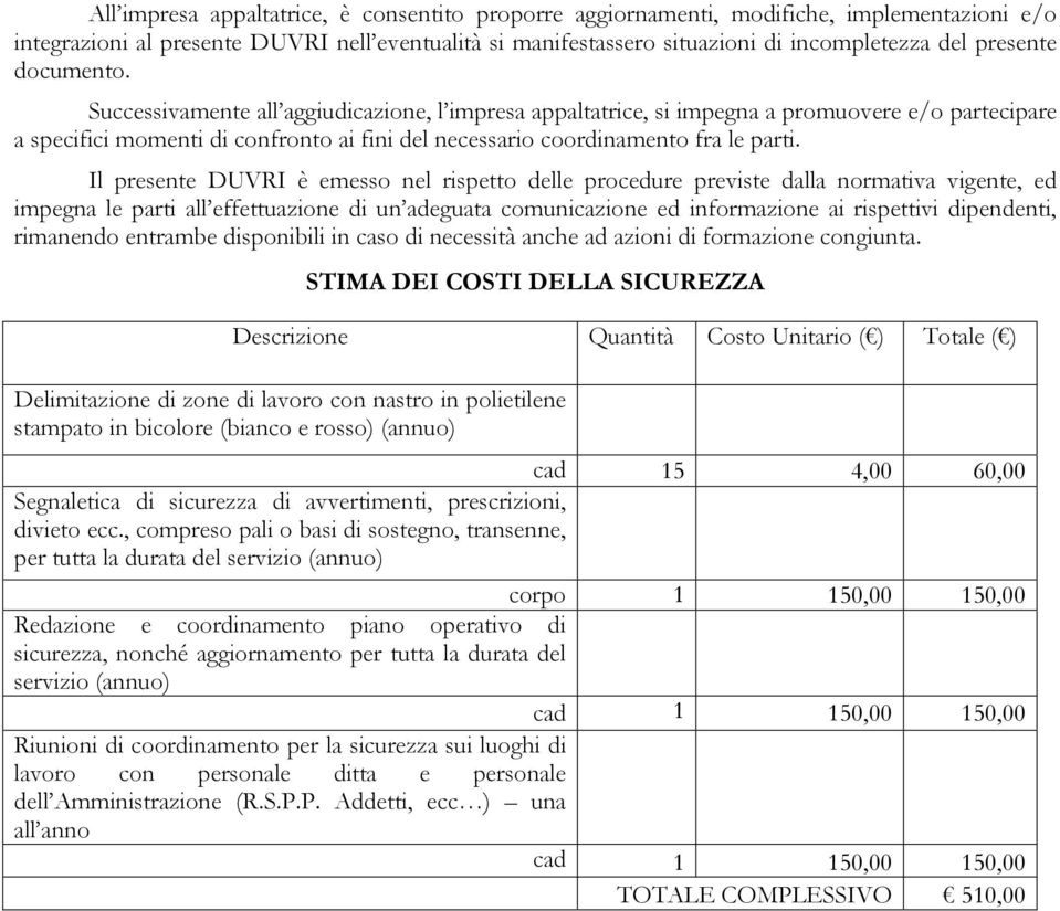 Successivamente all aggiudicazione, l impresa appaltatrice, si impegna a promuovere e/o partecipare a specifici momenti di confronto ai fini del necessario coordinamento fra le parti.