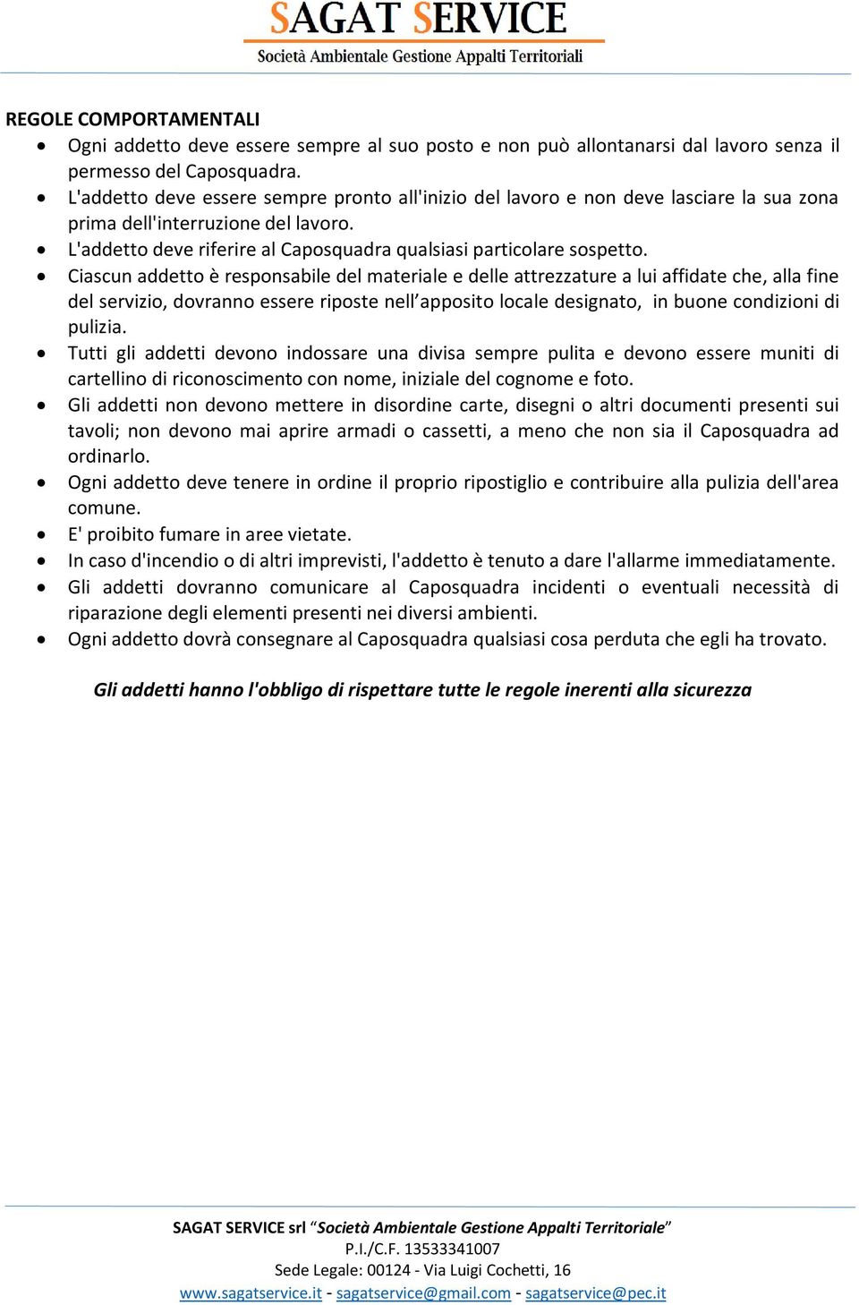 Ciascun addetto è responsabile del materiale e delle attrezzature a lui affidate che, alla fine del servizio, dovranno essere riposte nell apposito locale designato, in buone condizioni di pulizia.