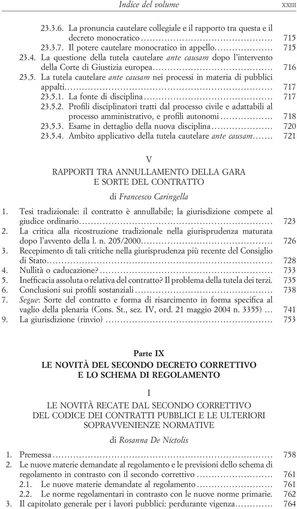 .. 717 23.5.2. Profili disciplinatori tratti dal processo civile e adattabili al processo amministrativo, e profili autonomi... 718 23.5.3. Esame in dettaglio della nuova disciplina... 720 23.5.4.