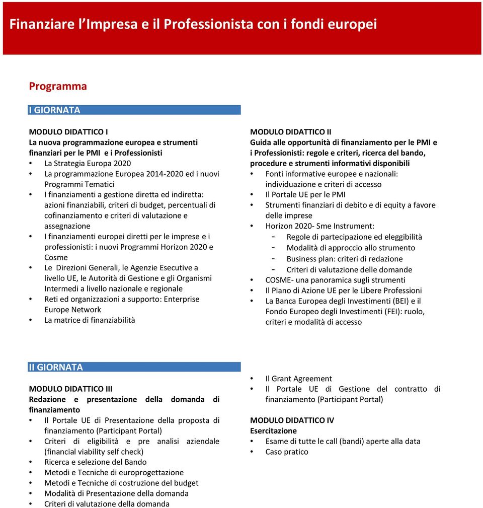 criteri di valutazione e assegnazione I finanziamenti europei diretti per le imprese e i professionisti: i nuovi Programmi Horizon 2020 e Cosme Le Direzioni Generali, le Agenzie Esecutive a livello