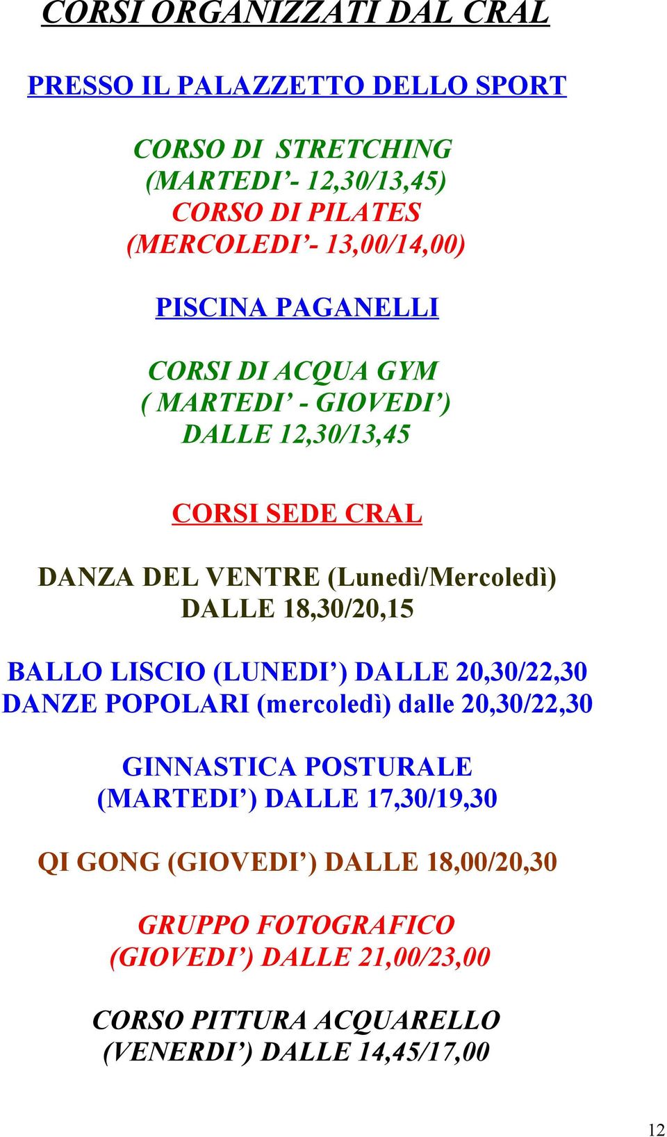 DALLE 18,30/20,15 BALLO LISCIO (LUNEDI ) DALLE 20,30/22,30 DANZE POPOLARI (mercoledì) dalle 20,30/22,30 GINNASTICA POSTURALE (MARTEDI ) DALLE