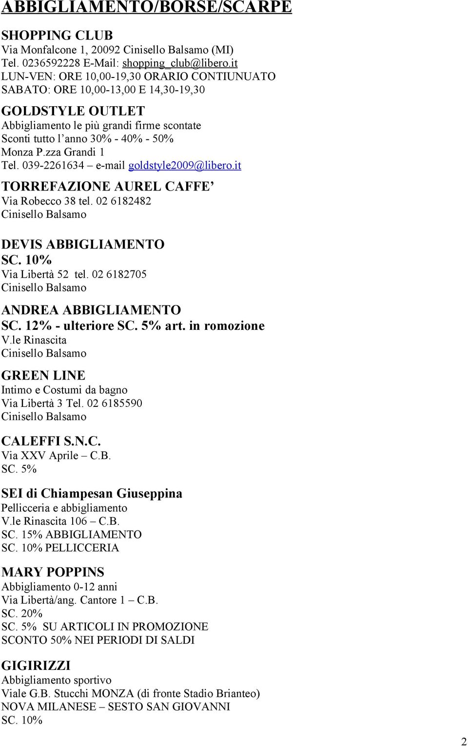 zza Grandi 1 Tel. 039-2261634 e-mail goldstyle2009@libero.it TORREFAZIONE AUREL CAFFE Via Robecco 38 tel. 02 6182482 Cinisello Balsamo DEVIS ABBIGLIAMENTO SC. 10% Via Libertà 52 tel.