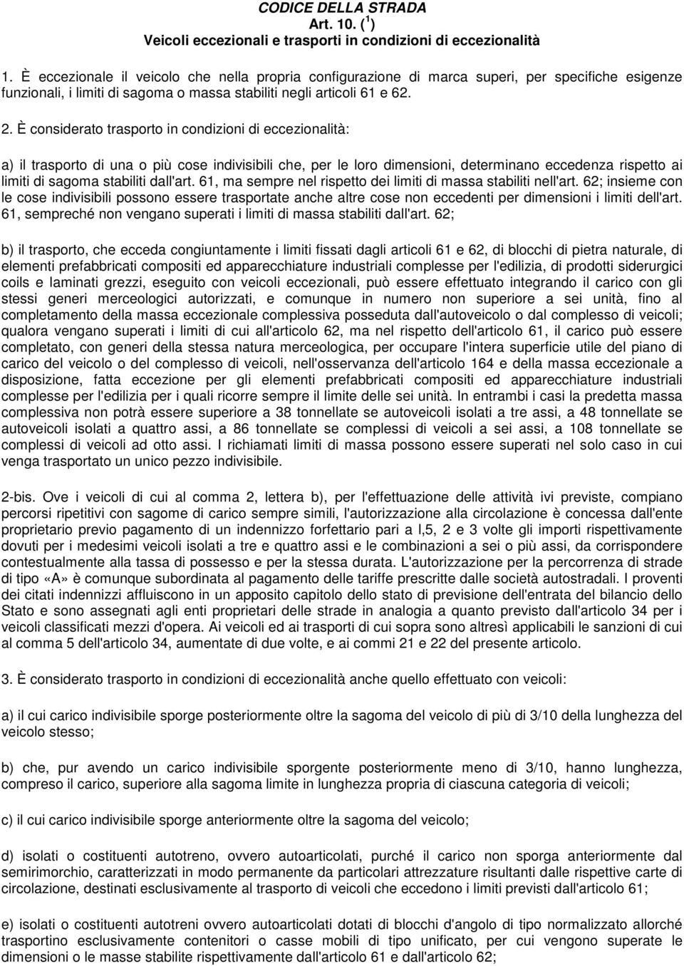 È considerato trasporto in condizioni di eccezionalità: a) il trasporto di una o più cose indivisibili che, per le loro dimensioni, determinano eccedenza rispetto ai limiti di sagoma stabiliti