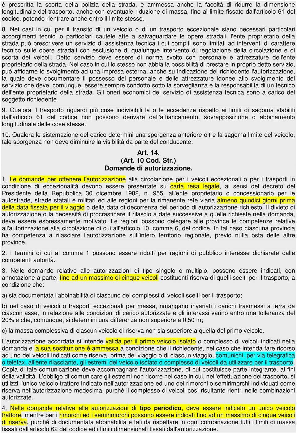 Nei casi in cui per il transito di un veicolo o di un trasporto eccezionale siano necessari particolari accorgimenti tecnici o particolari cautele atte a salvaguardare le opere stradali, l'ente