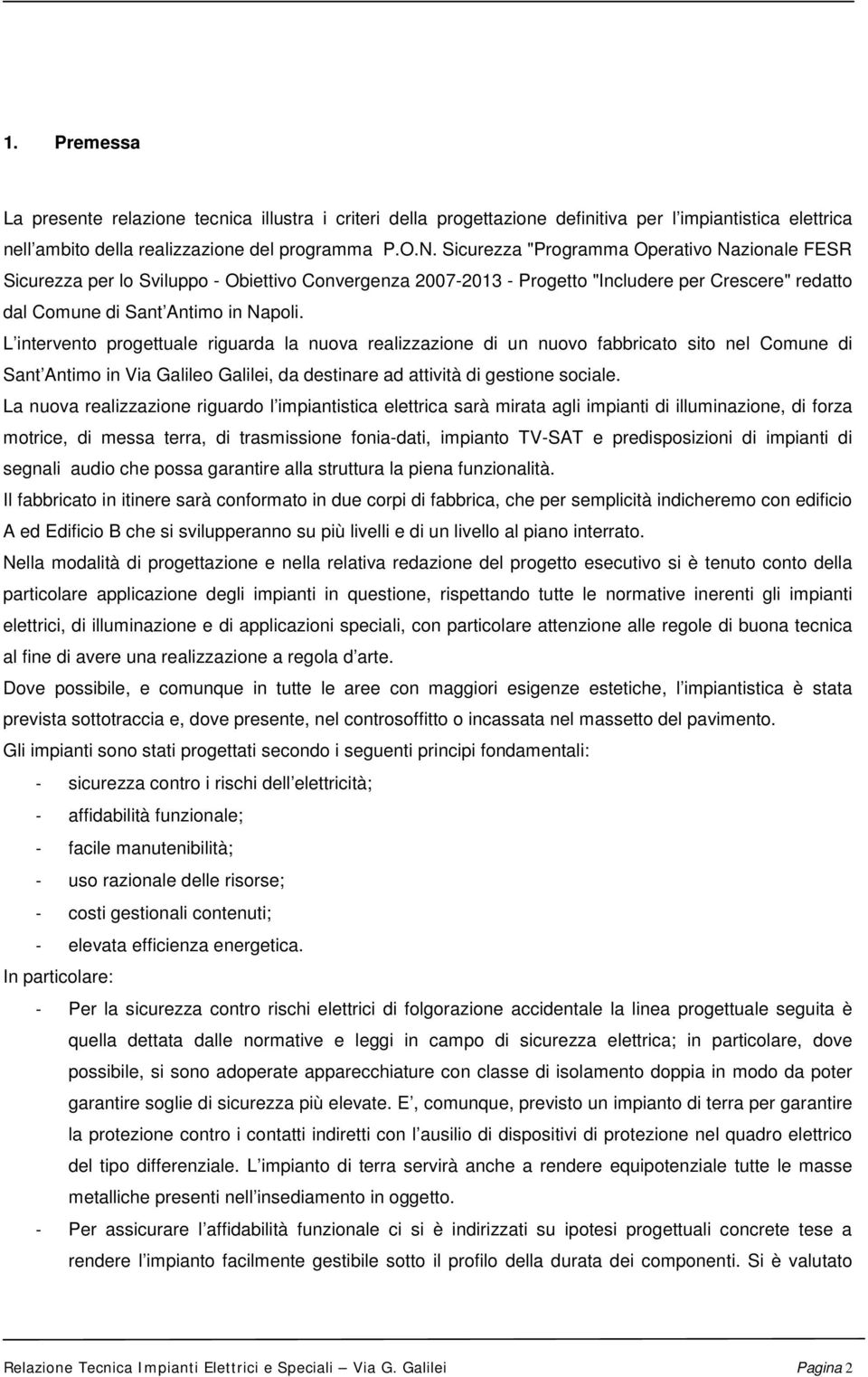 L intervento progettuale riguarda la nuova realizzazione di un nuovo fabbricato sito nel Comune di Sant Antimo in Via Galileo Galilei, da destinare ad attività di gestione sociale.