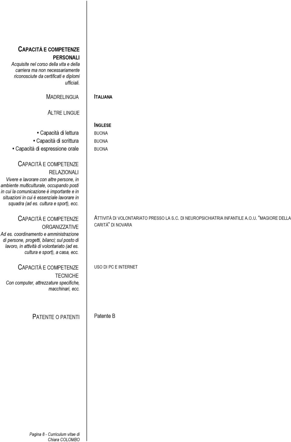 persone, in ambiente multiculturale, occupando posti in cui la comunicazione è importante e in situazioni in cui è essenziale lavorare in squadra (ad es. cultura e sport), ecc.