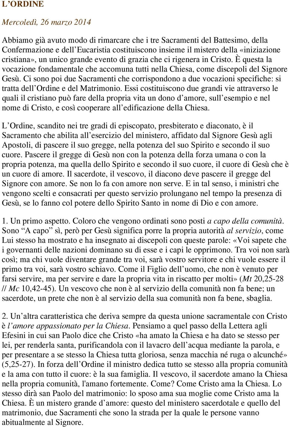 Ci sono poi due Sacramenti che corrispondono a due vocazioni specifiche: si tratta dell Ordine e del Matrimonio.