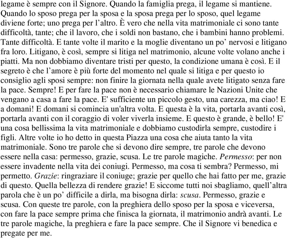 E tante volte il marito e la moglie diventano un po nervosi e litigano fra loro. Litigano, è così, sempre si litiga nel matrimonio, alcune volte volano anche i piatti.