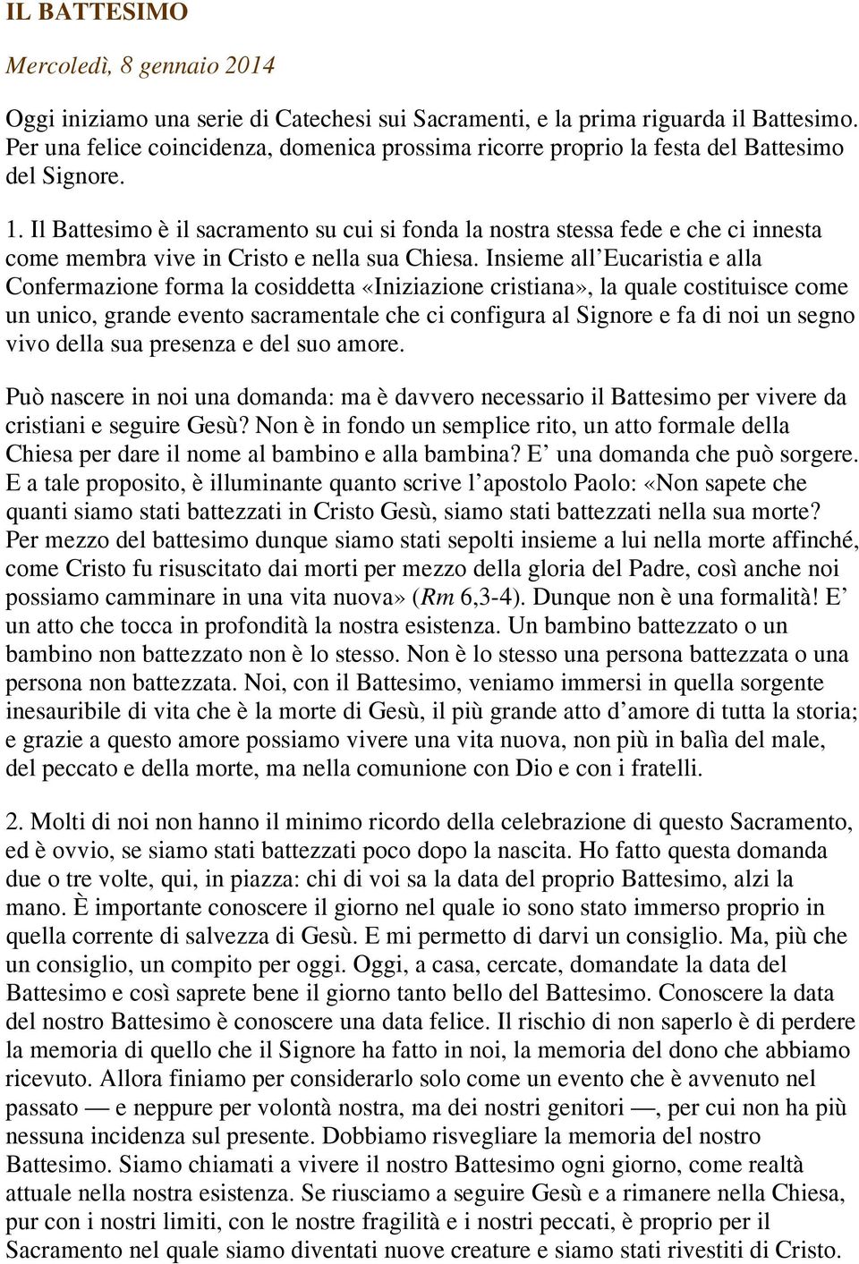 Il Battesimo è il sacramento su cui si fonda la nostra stessa fede e che ci innesta come membra vive in Cristo e nella sua Chiesa.