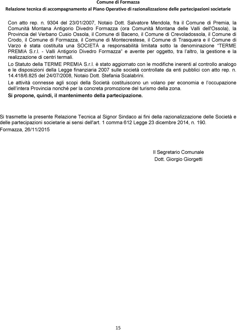 il Comune di Crevoladossola, il Comune di Crodo, il Comune di Formazza, il Comune di Montecrestese, il Comune di Trasquera e il Comune di Varzo è stata costituita una SOCIETÀ a responsabilità