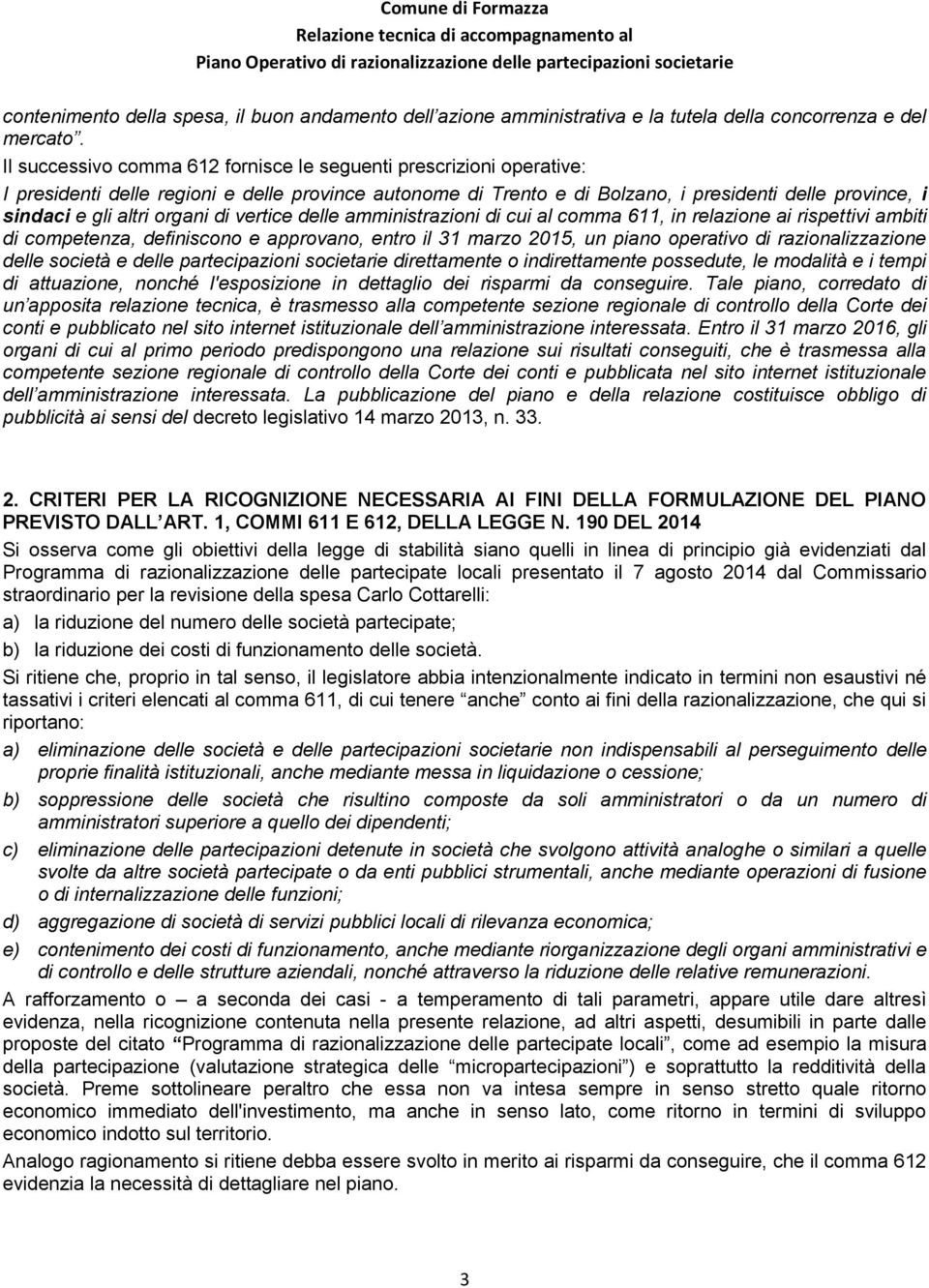 organi di vertice delle amministrazioni di cui al comma 611, in relazione ai rispettivi ambiti di competenza, definiscono e approvano, entro il 31 marzo 2015, un piano operativo di razionalizzazione