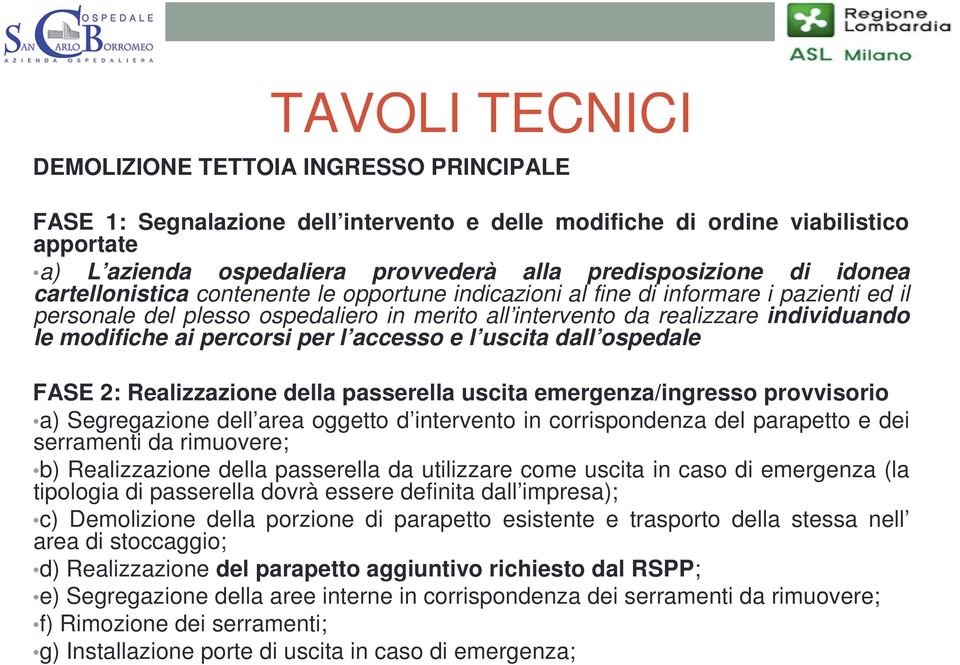 ai percorsi per l accesso e l uscita dall ospedale FASE 2: Realizzazione della passerella uscita emergenza/ingresso provvisorio a) Segregazione dell area oggetto d intervento in corrispondenza del