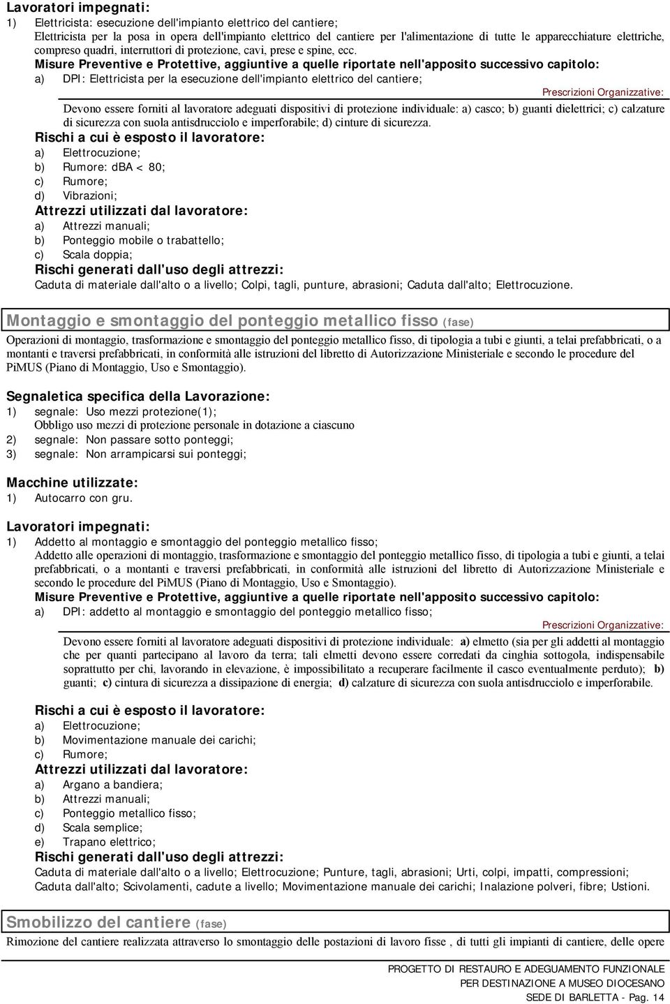 Misure Preventive e Protettive, aggiuntive a quelle riportate nell'apposito successivo capitolo: a) DPI: Elettricista per la esecuzione dell'impianto elettrico del cantiere; Prescrizioni