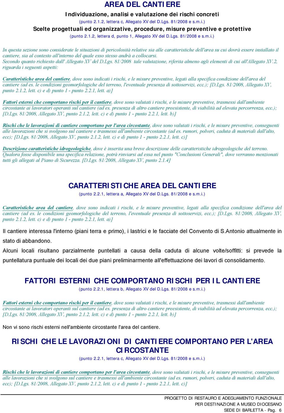 ) In questa sezione sono considerate le situazioni di pericolosità relative sia alle caratteristiche dell'area su cui dovrà essere installato il cantiere, sia al contesto all'interno del quale esso