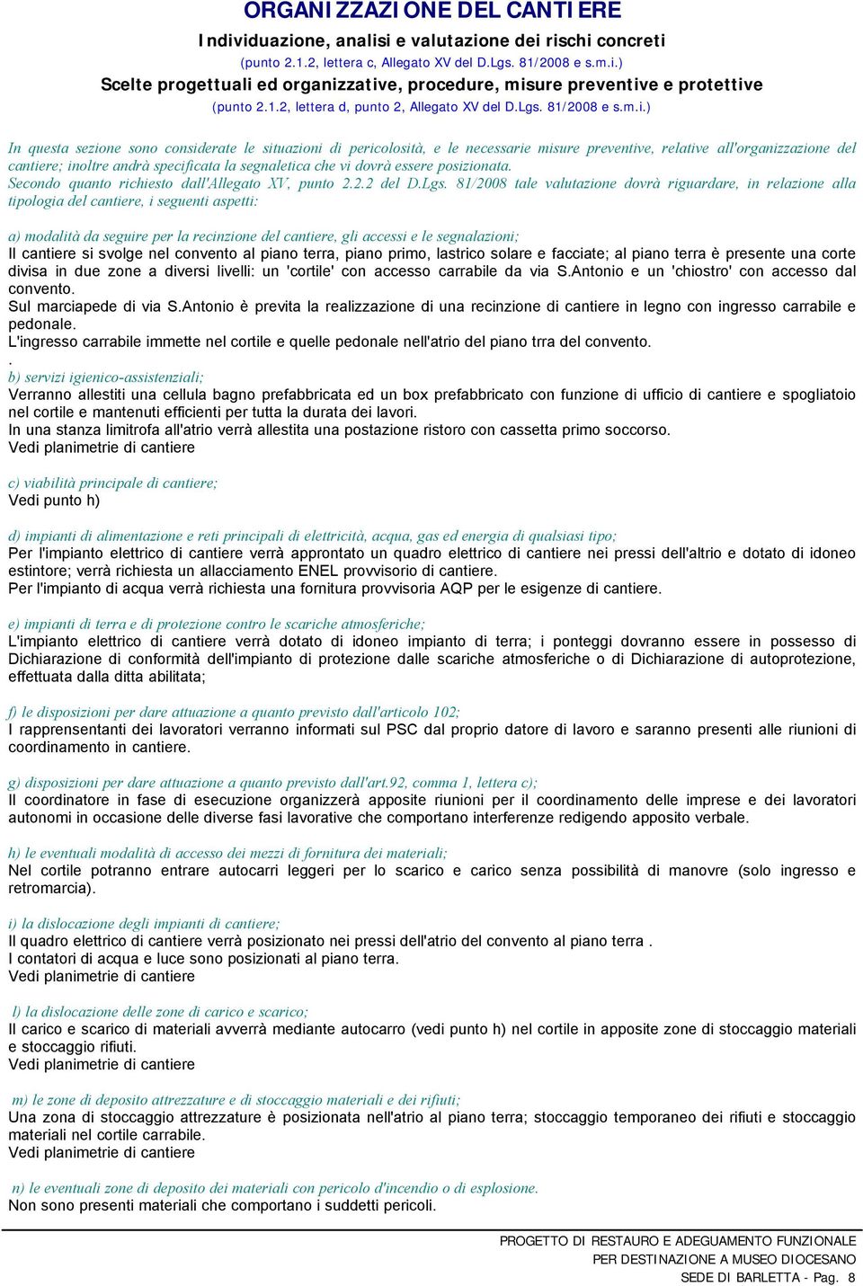 ) In questa sezione sono considerate le situazioni di pericolosità, e le necessarie misure preventive, relative all'organizzazione del cantiere; inoltre andrà specificata la segnaletica che vi dovrà