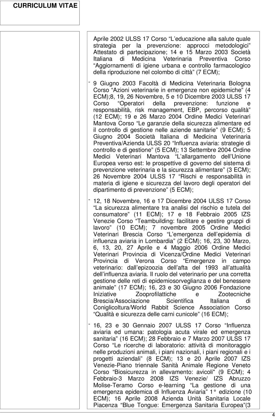 veterinarie in emergenze non epidemiche (4 ECM);8, 19, 26 Novembre, 5 e 10 Dicembre 2003 ULSS 17 Corso Operatori della prevenzione: funzione e responsabilità, risk management, EBP, percorso qualità