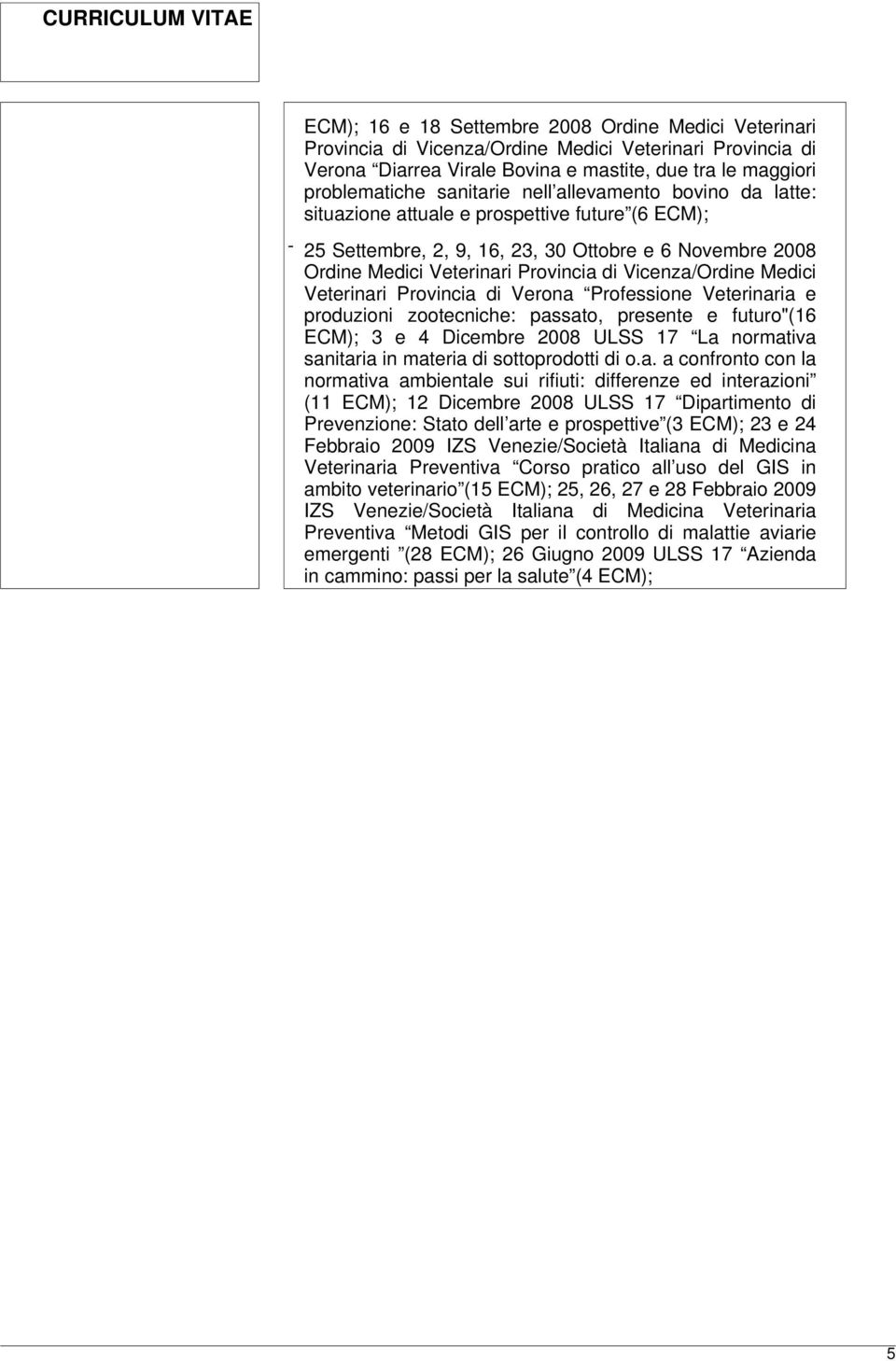 Medici Veterinari Provincia di Verona Professione Veterinaria e produzioni zootecniche: passato, presente e futuro"(16 ECM); 3 e 4 Dicembre 2008 ULSS 17 La normativa sanitaria in materia di