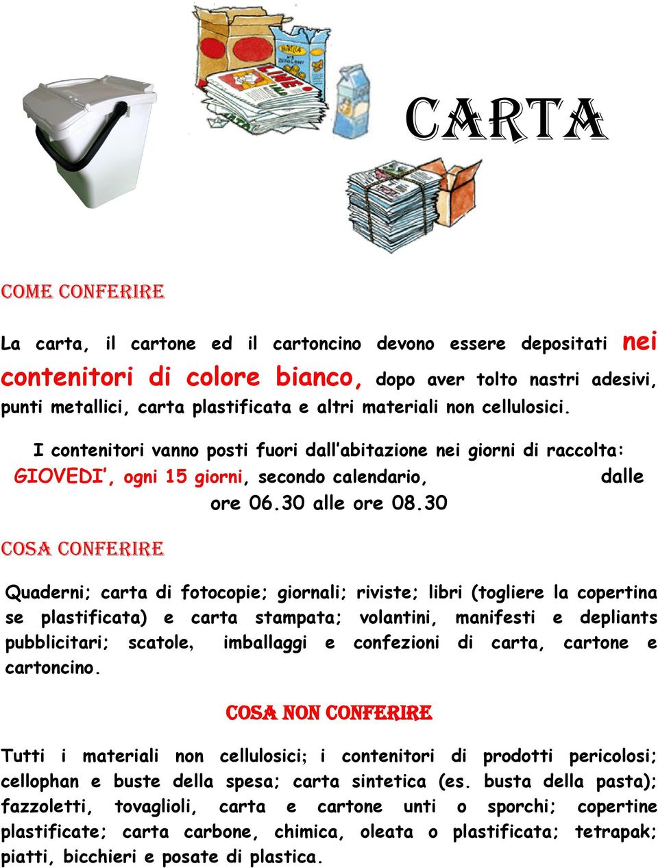 30 Quaderni; carta di fotocopie; giornali; riviste; libri (togliere la copertina se plastificata) e carta stampata; volantini, manifesti e depliants pubblicitari; scatole, imballaggi e confezioni di