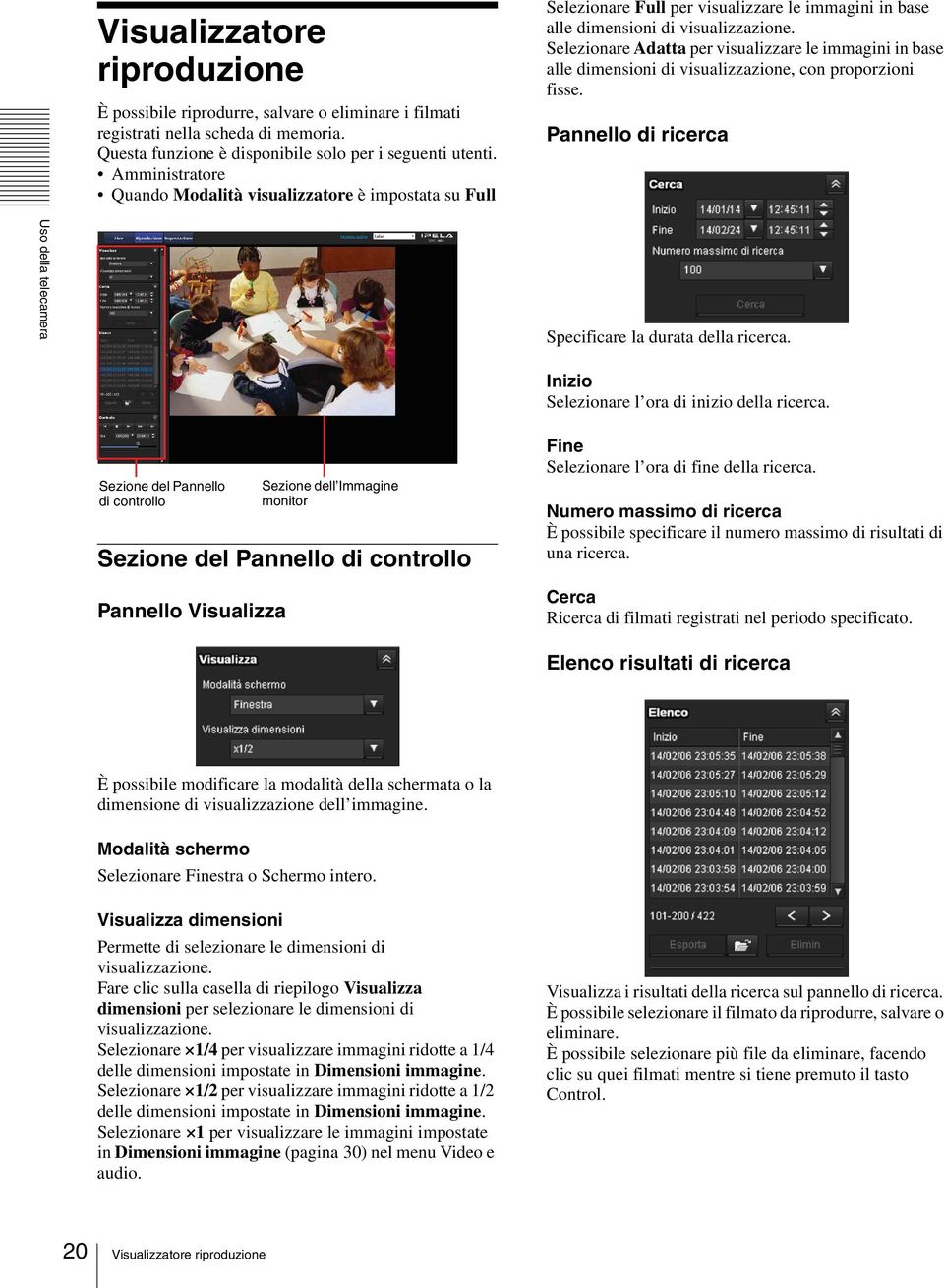 Selezionare Adatta per visualizzare le immagini in base alle dimensioni di visualizzazione, con proporzioni fisse. Pannello di ricerca Uso della telecamera Specificare la durata della ricerca.