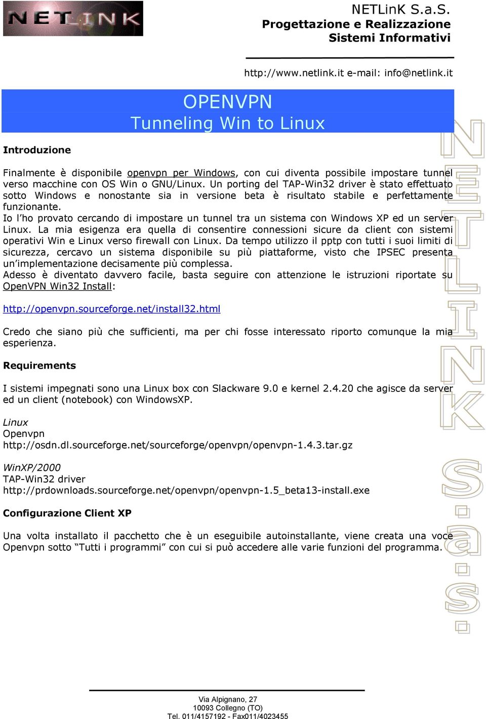 Io l ho provato cercando di impostare un tunnel tra un sistema con Windows XP ed un server Linux.