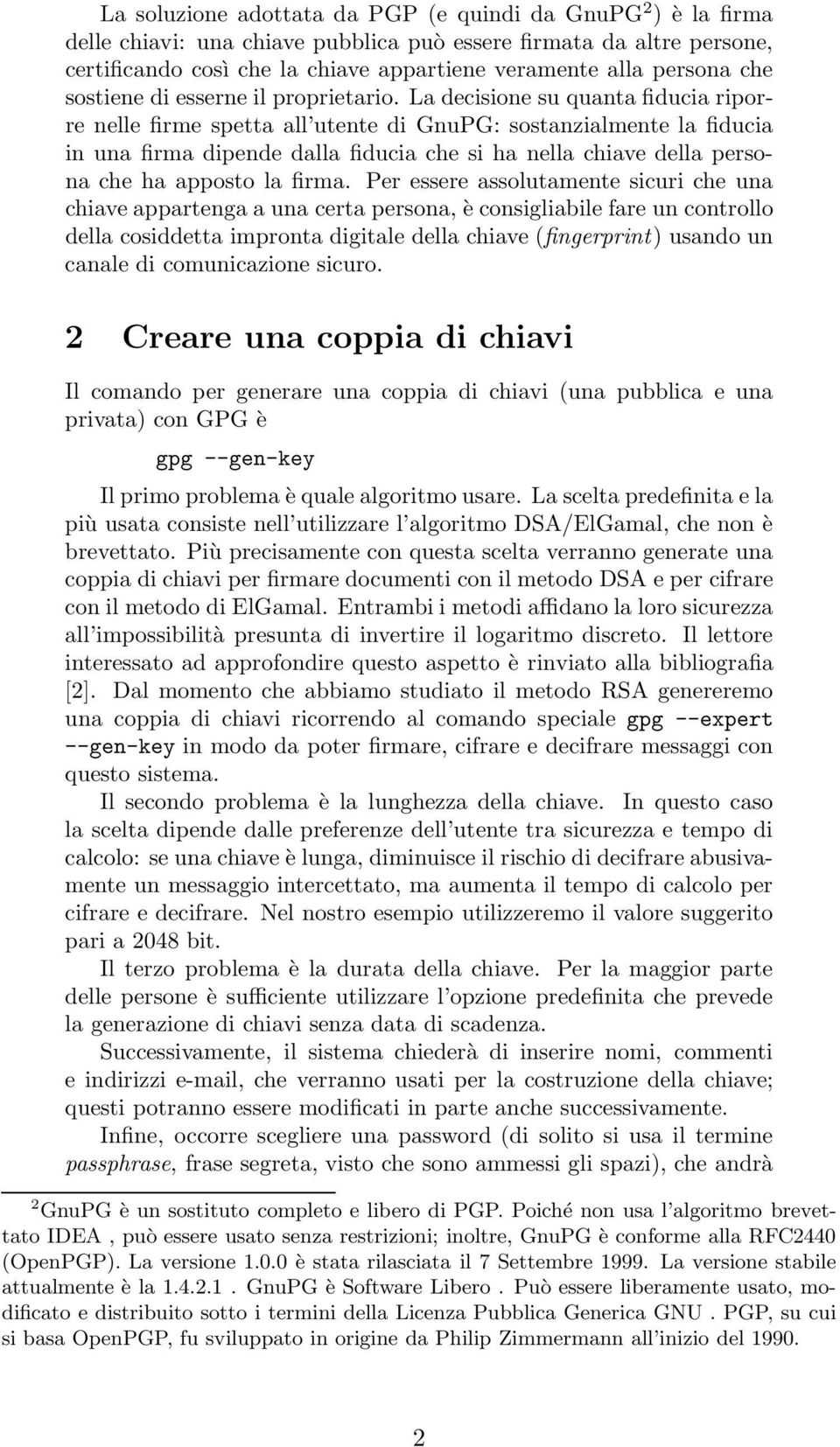 La decisione su quanta fiducia riporre nelle firme spetta all utente di GnuPG: sostanzialmente la fiducia in una firma dipende dalla fiducia che si ha nella chiave della persona che ha apposto la