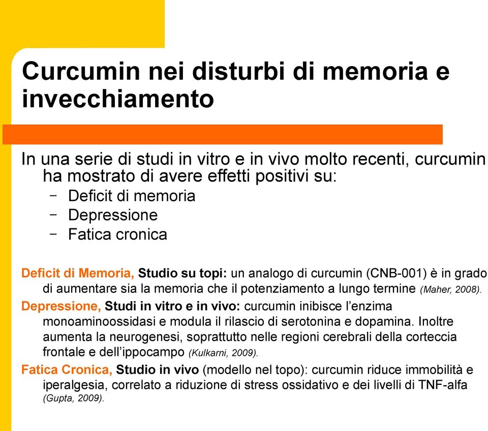 Depressione, Studi in vitro e in vivo: curcumin inibisce l enzima monoaminoossidasi e modula il rilascio di serotonina e dopamina.