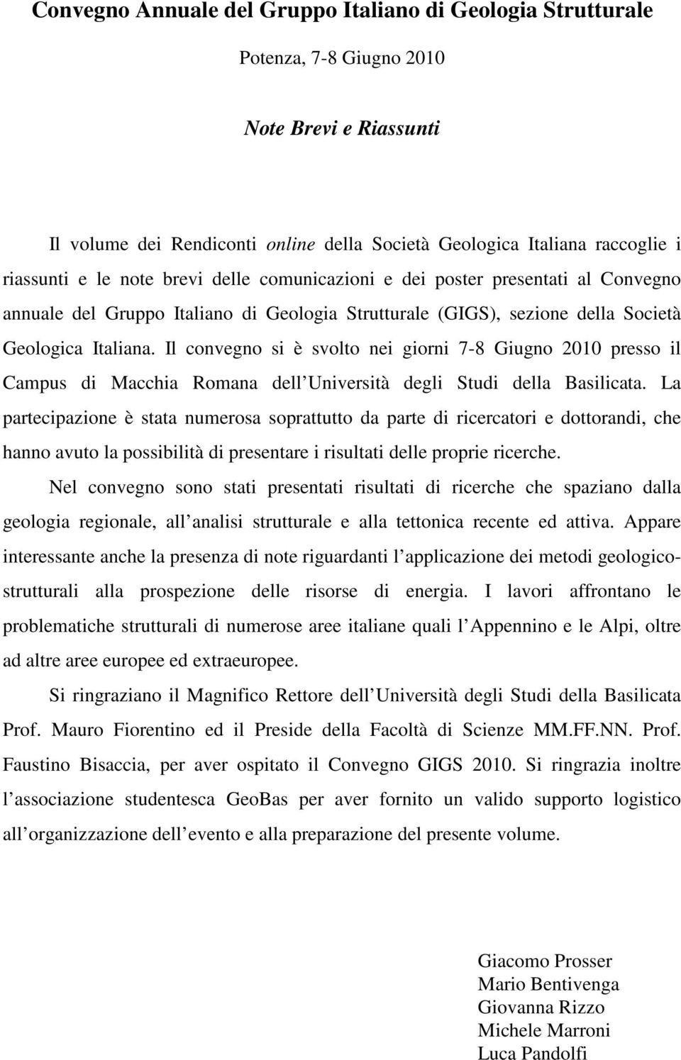 Il convegno si è svolto nei giorni 7-8 Giugno 2010 presso il Campus di Macchia Romana dell Università degli Studi della Basilicata.