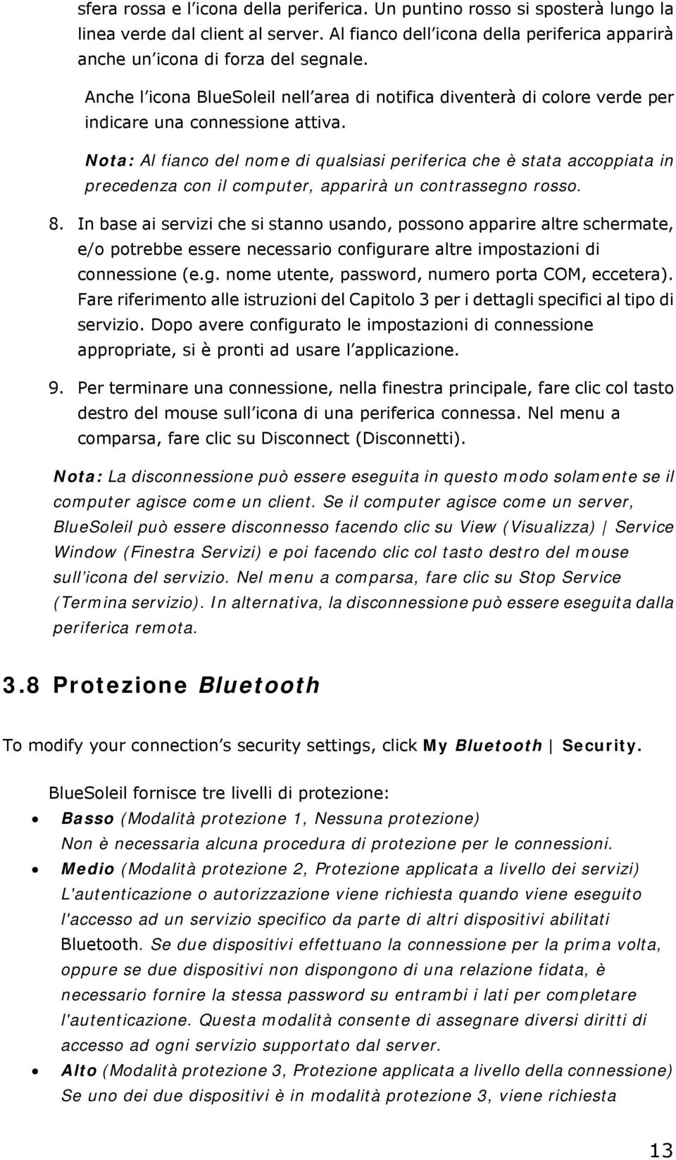 Nota: Al fianco del nome di qualsiasi periferica che è stata accoppiata in precedenza con il computer, apparirà un contrassegno rosso. 8.