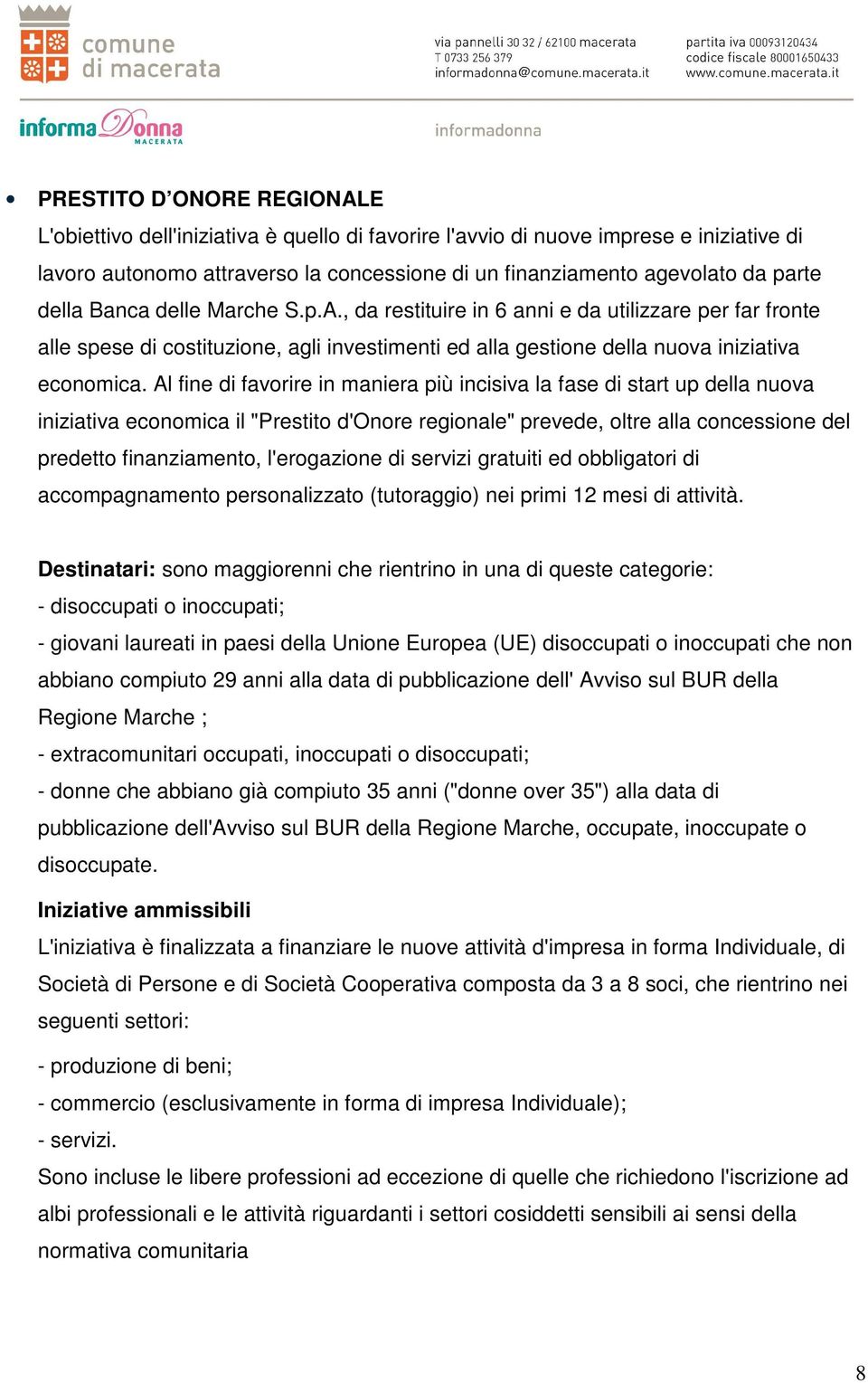 Al fine di favorire in maniera più incisiva la fase di start up della nuova iniziativa economica il "Prestito d'onore regionale" prevede, oltre alla concessione del predetto finanziamento,