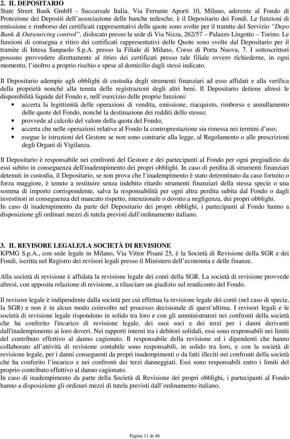 Le funzioni di emissione e rimborso dei certificati rappresentativi delle quote sono svolte per il tramite del Servizio Depo Bank & Outsourcing control, dislocato presso la sede di Via Nizza, 262/57