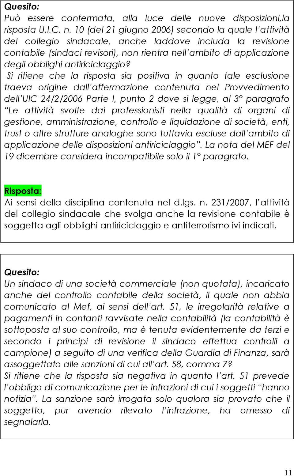 10 (del 21 giugno 2006) secondo la quale l attività del collegio sindacale, anche laddove includa la revisione contabile (sindaci revisori), non rientra nell ambito di applicazione degli obblighi