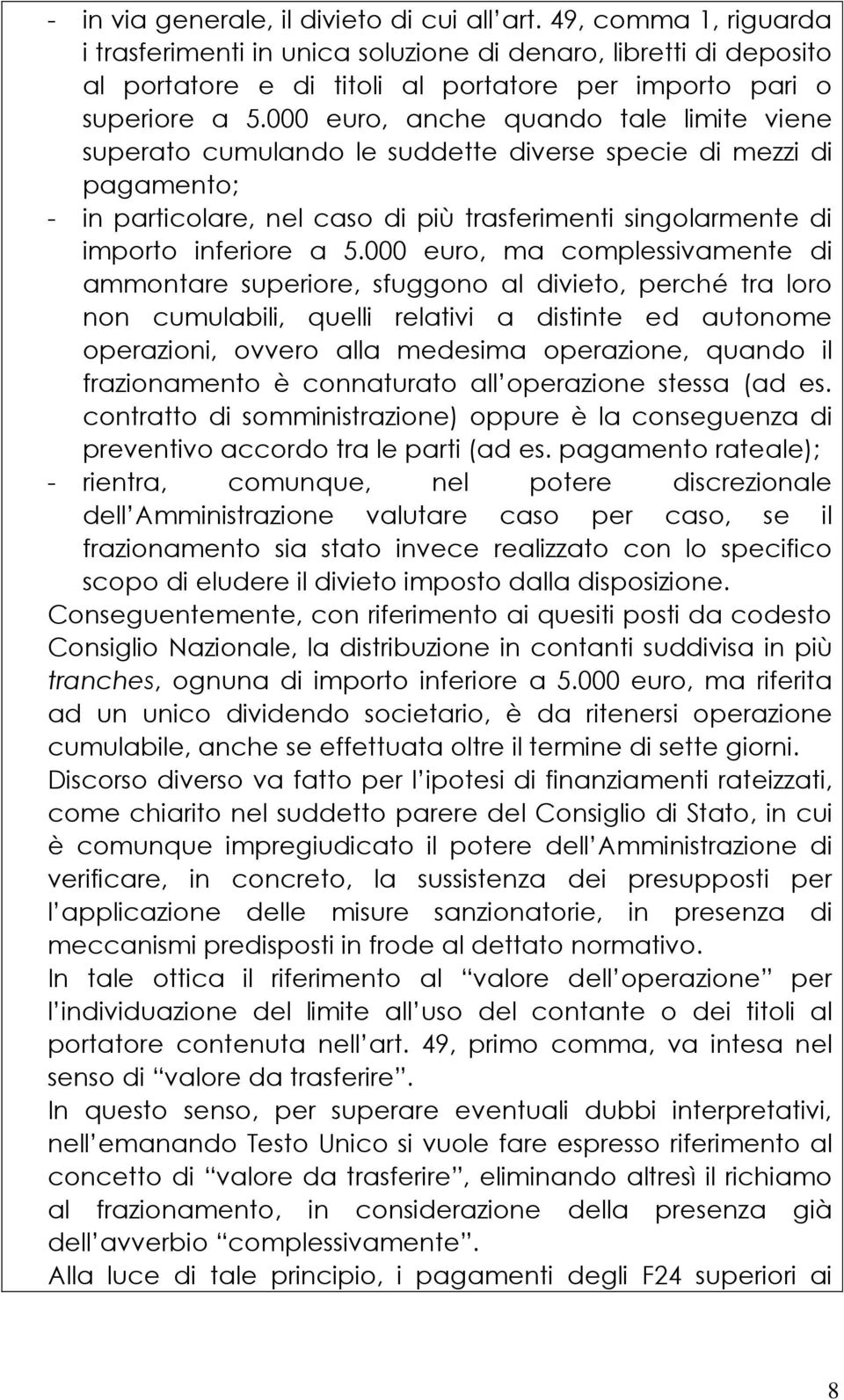 000 euro, anche quando tale limite viene superato cumulando le suddette diverse specie di mezzi di pagamento; - in particolare, nel caso di più trasferimenti singolarmente di importo inferiore a 5.