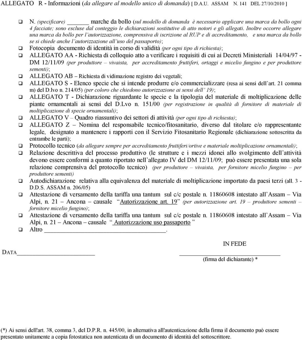 Inoltre occorre allegare una marca da bollo per l autorizzazione, comprensiva di iscrizione al RUP e di accreditamento, e una marca da bollo se si chiede anche l autorizzazione all uso del