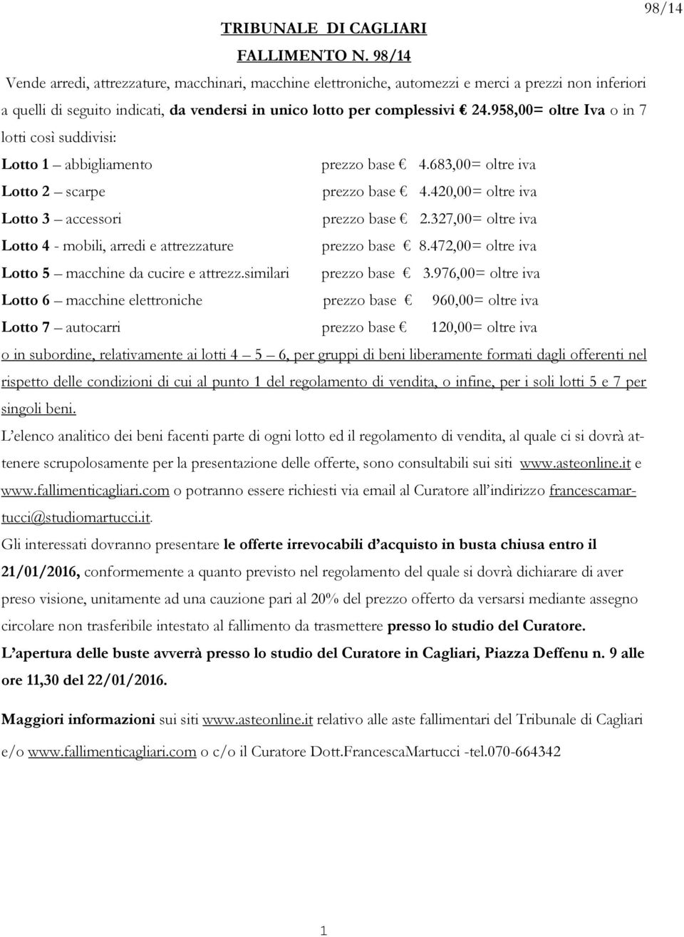 958,00= oltre Iva o in 7 lotti così suddivisi: Lotto 1 abbigliamento prezzo base 4.683,00= oltre iva Lotto 2 scarpe prezzo base 4.420,00= oltre iva Lotto 3 accessori prezzo base 2.