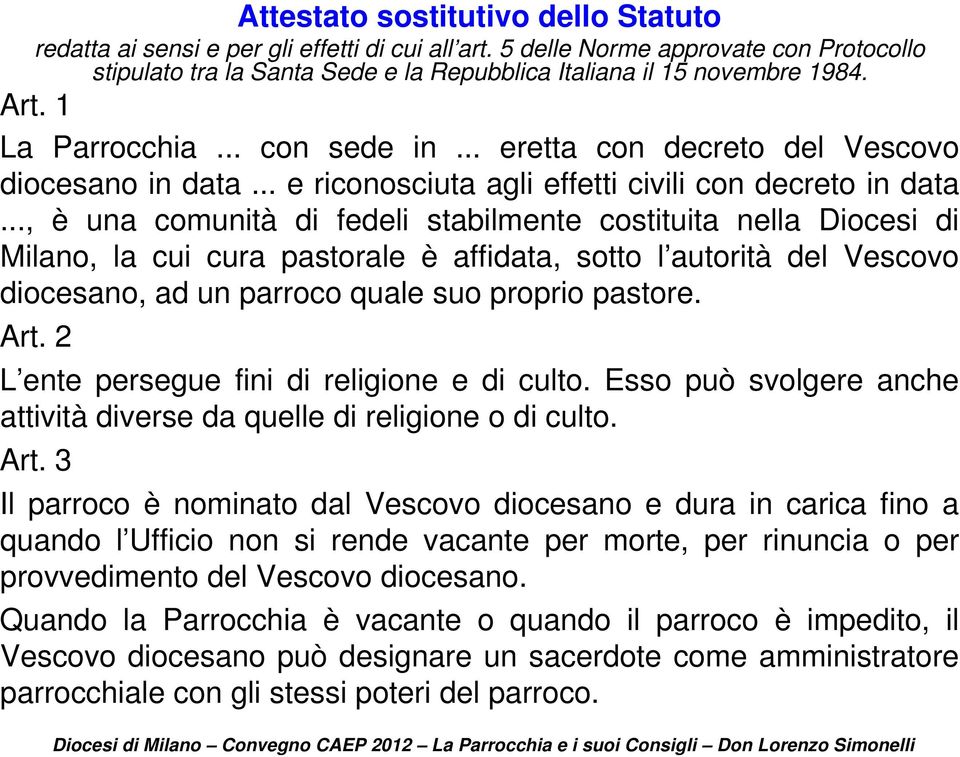 .., è una comunità di fedeli stabilmente costituita nella Diocesi di Milano, la cui cura pastorale è affidata, sotto l autorità del Vescovo diocesano, ad un parroco quale suo proprio pastore. Art.