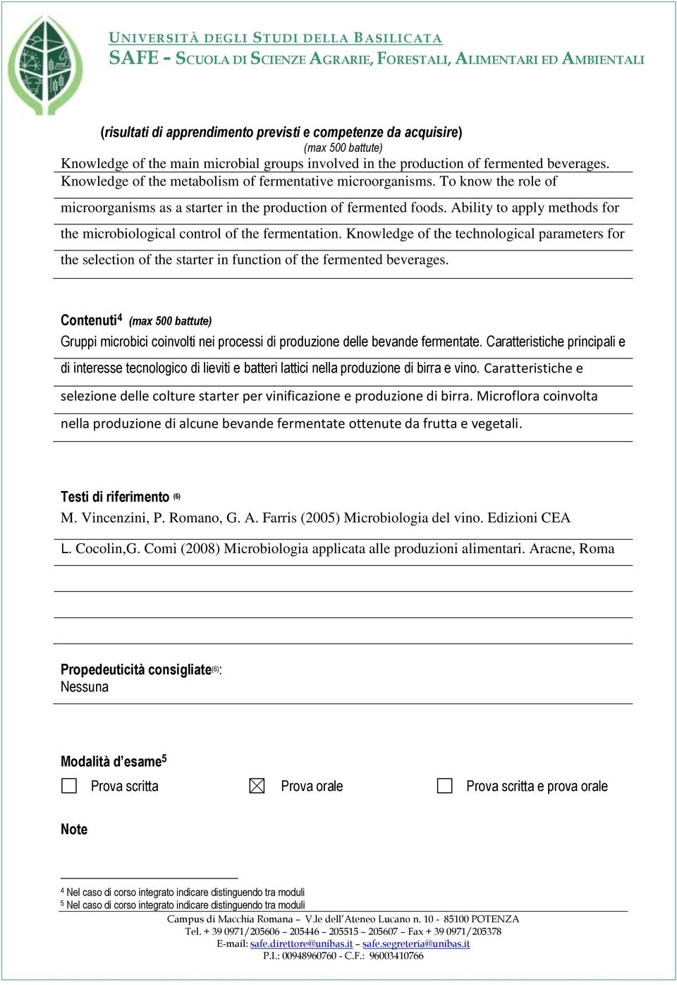 Ability to apply methods for the microbiological control of the fermentation. Knowledge of the technological parameters for the selection of the starter in function of the fermented beverages.