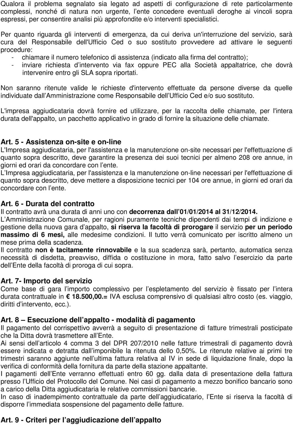 Per quanto riguarda gli interventi di emergenza, da cui deriva un'interruzione del servizio, sarà cura del Responsabile dell'ufficio Ced o suo sostituto provvedere ad attivare le seguenti procedure: