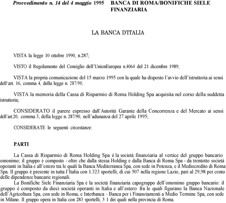 287/90; VISTA la memoria della Cassa di Risparmio di Roma Holding Spa acquisita nel corso della suddetta istruttoria; CONSIDERATO il parere espresso dall Autorità Garante della Concorrenza e del