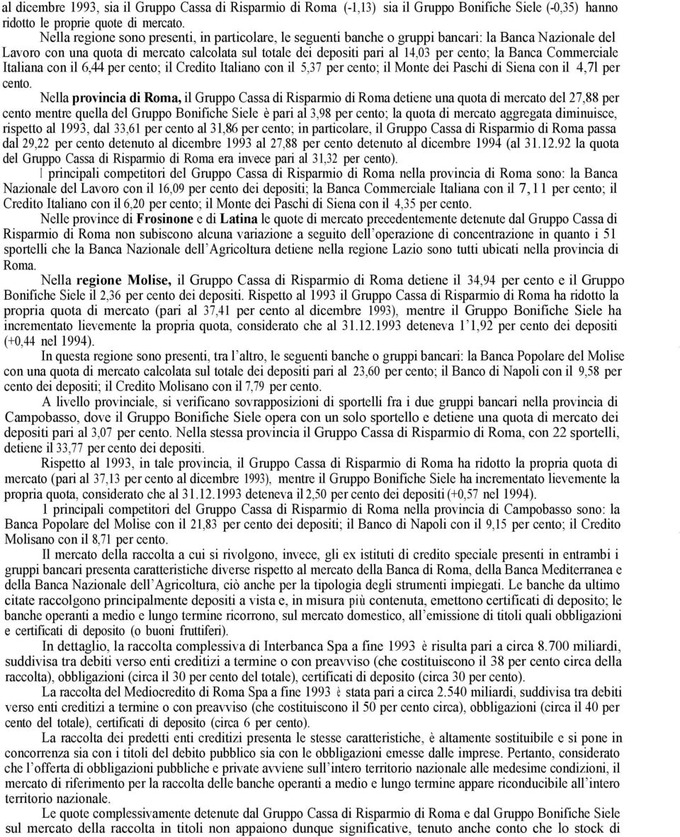 Banca Commerciale Italiana con il 6,44 per cento; il Credito Italiano con il 5,37 per cento; il Monte dei Paschi di Siena con il 4,7l per cento.