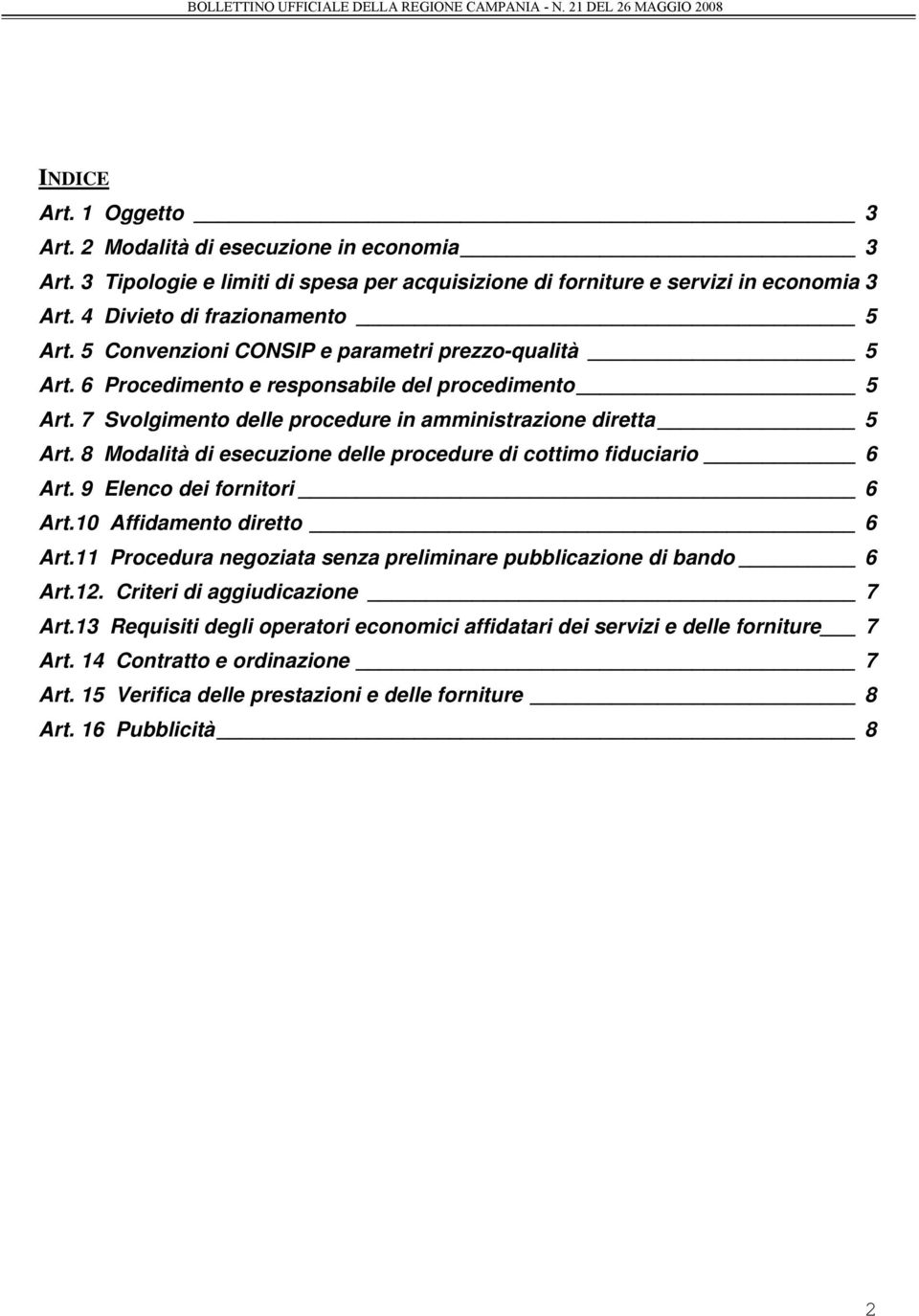 8 Modalità di esecuzione delle procedure di cottimo fiduciario 6 Art. 9 Elenco dei fornitori 6 Art.10 Affidamento diretto 6 Art.11 Procedura negoziata senza preliminare pubblicazione di bando 6 Art.