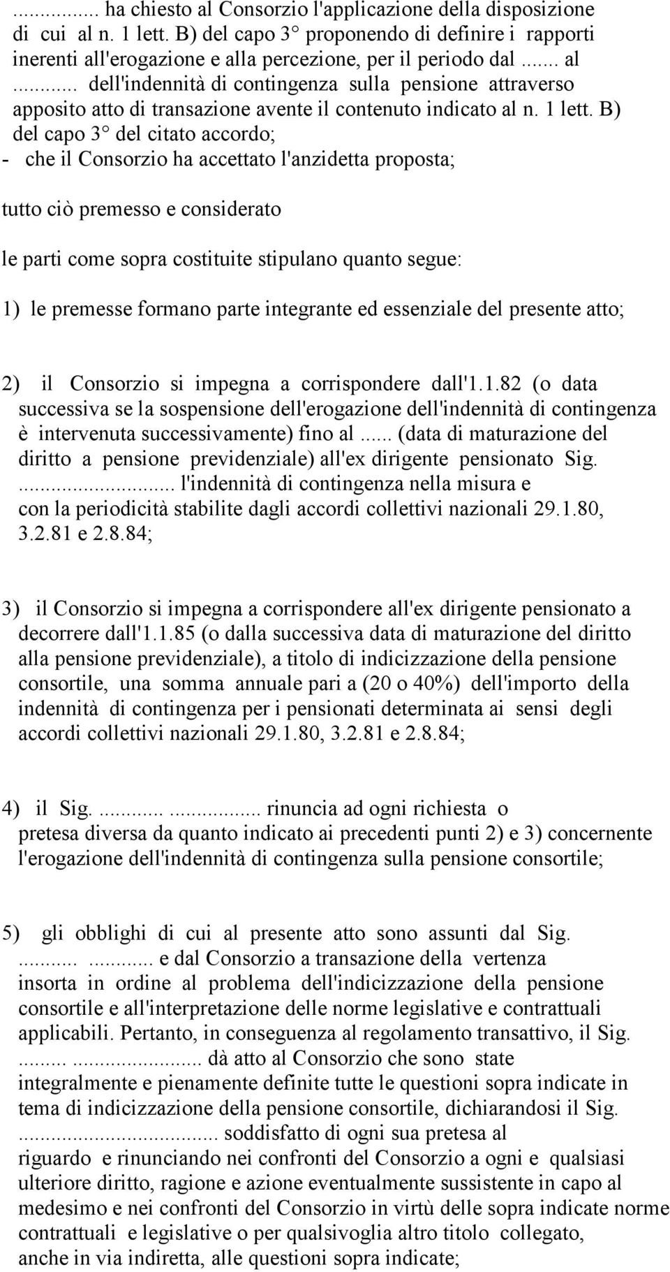 B) del capo 3 del citato accordo; - che il Consorzio ha accettato l'anzidetta proposta; tutto ciò premesso e considerato le parti come sopra costituite stipulano quanto segue: 1) le premesse formano