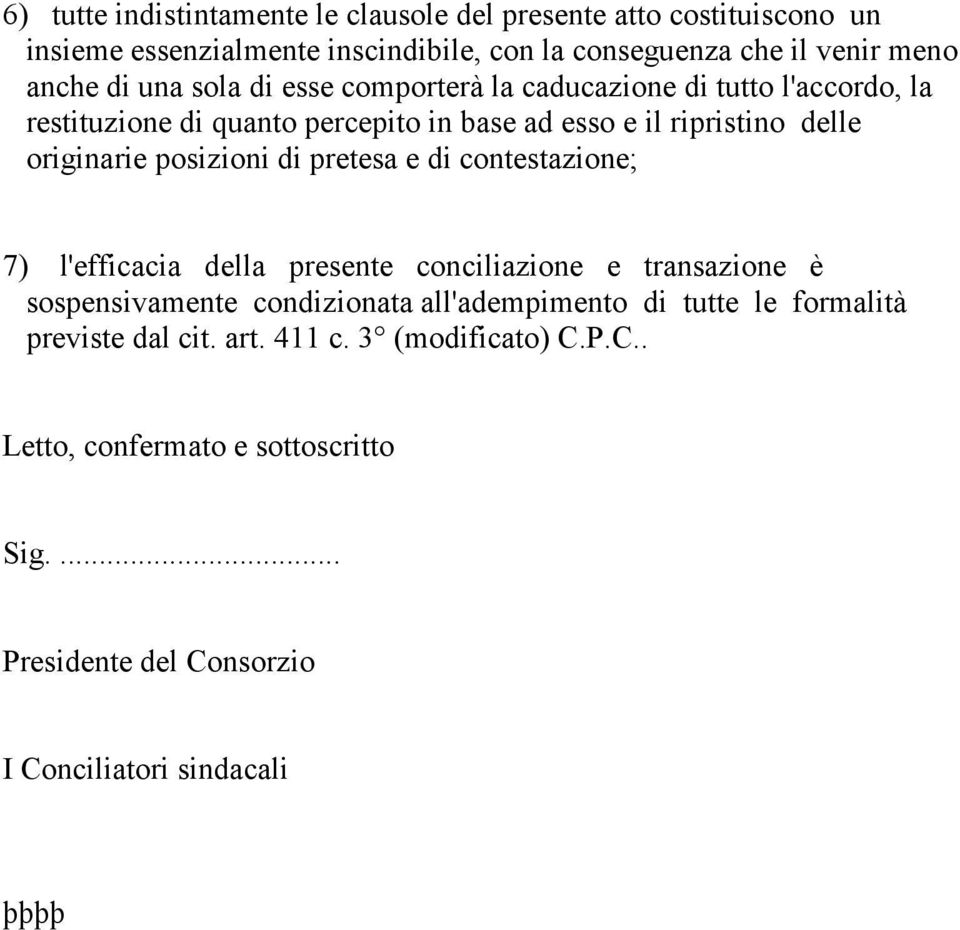 posizioni di pretesa e di contestazione; 7) l'efficacia della presente conciliazione e transazione è sospensivamente condizionata all'adempimento di tutte