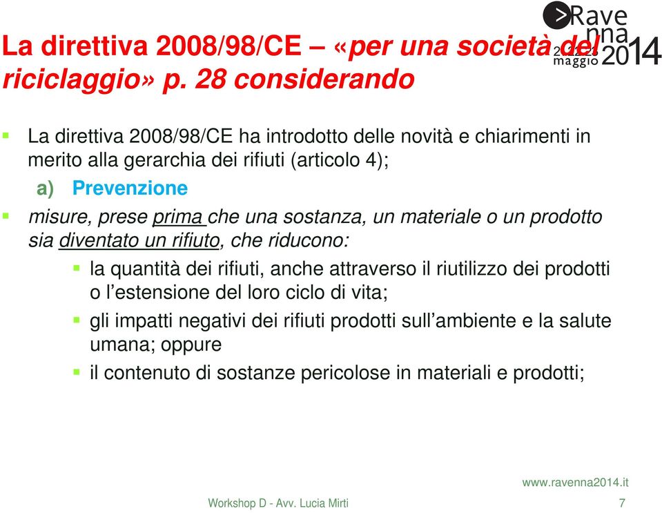 misure, prese prima che una sostanza, un materiale o un prodotto sia diventato un rifiuto, che riducono: la quantità dei rifiuti, anche attraverso