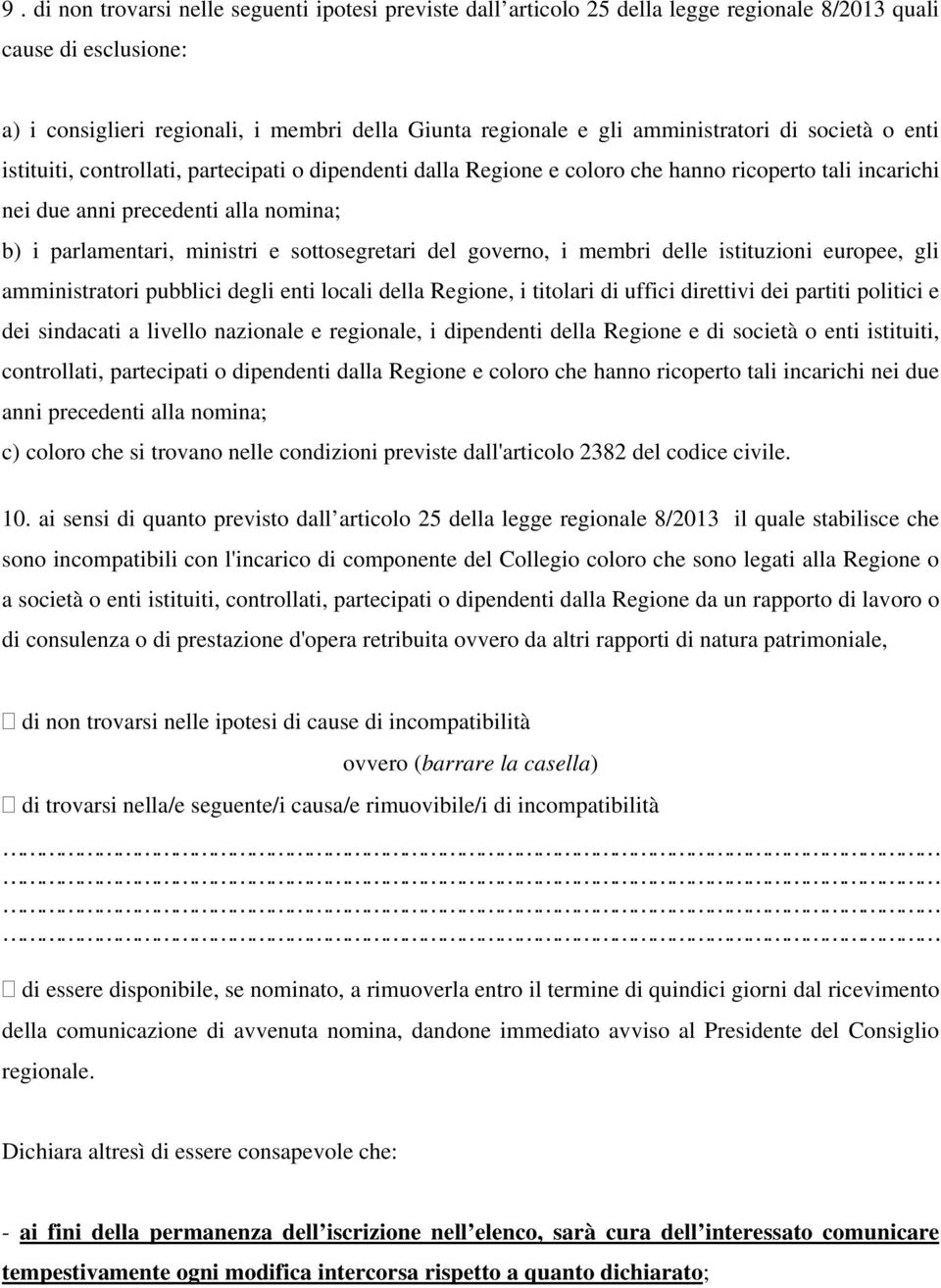 ministri e sottosegretari del governo, i membri delle istituzioni europee, gli amministratori pubblici degli enti locali della Regione, i titolari di uffici direttivi dei partiti politici e dei