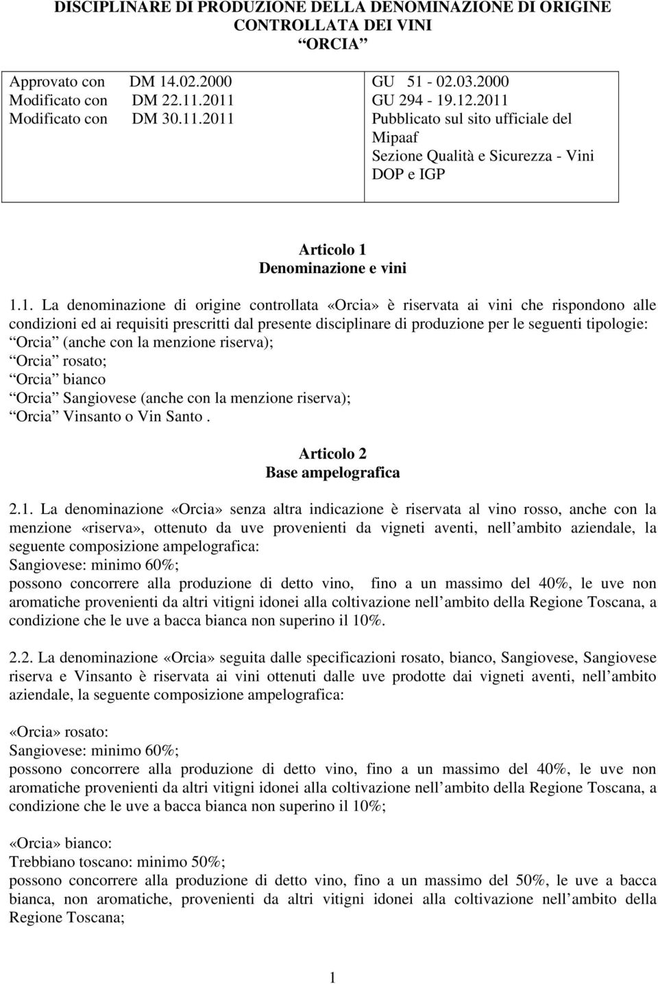 che rispondono alle condizioni ed ai requisiti prescritti dal presente disciplinare di produzione per le seguenti tipologie: Orcia (anche con la menzione riserva); Orcia rosato; Orcia bianco Orcia