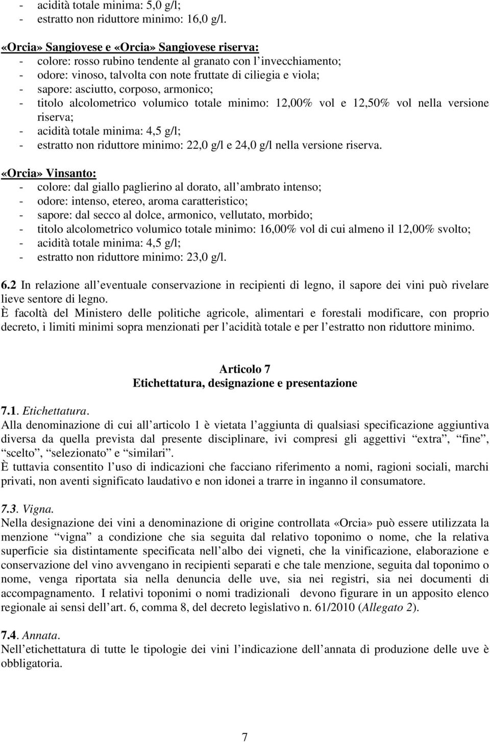 corposo, armonico; - titolo alcolometrico volumico totale minimo: 12,00% vol e 12,50% vol nella versione riserva; - acidità totale minima: 4,5 g/l; - estratto non riduttore minimo: 22,0 g/l e 24,0