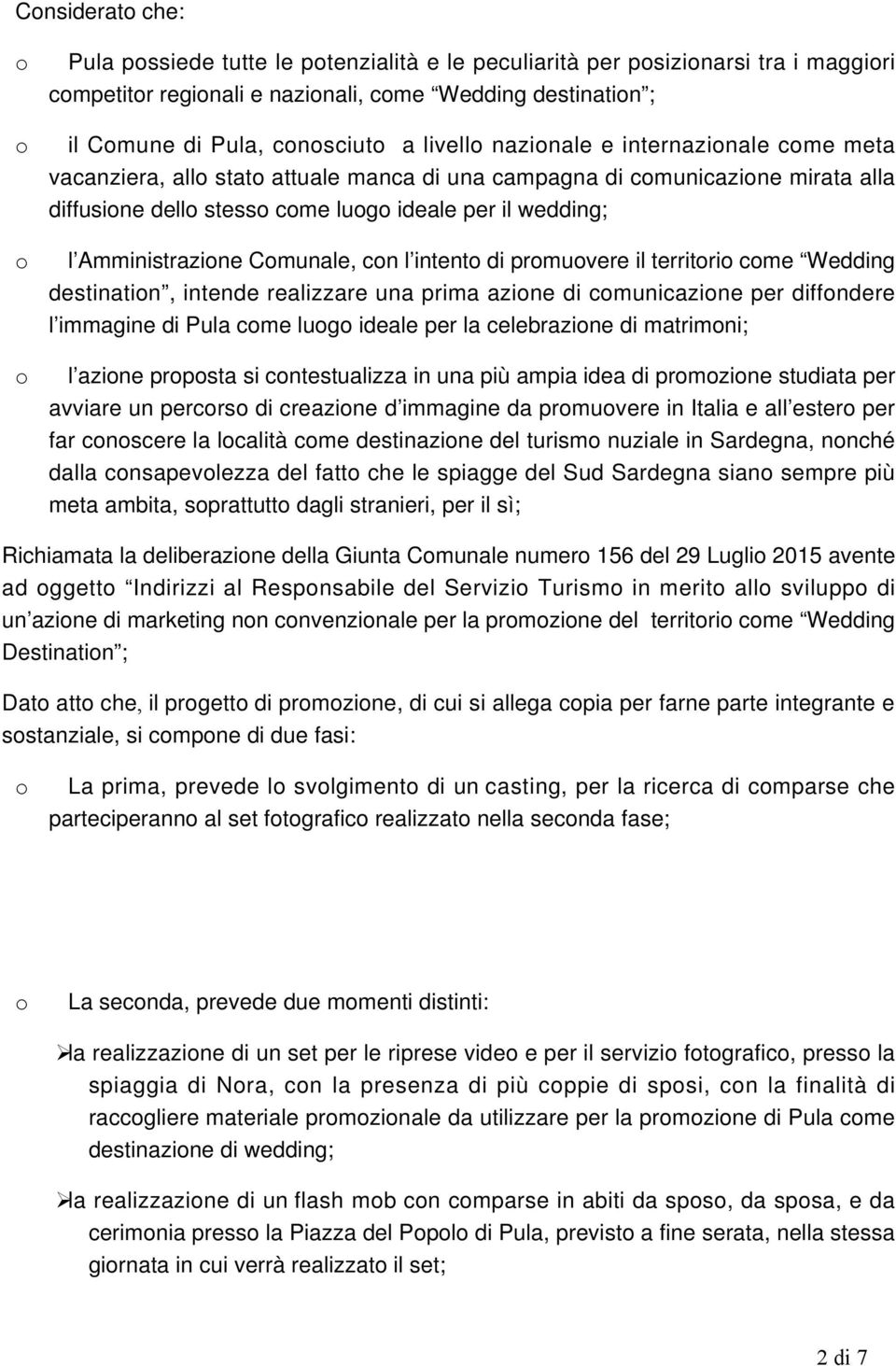 prmuvere il territri cme Wedding destinatin, intende realizzare una prima azine di cmunicazine per diffndere l immagine di Pula cme lug ideale per la celebrazine di matrimni; l azine prpsta si